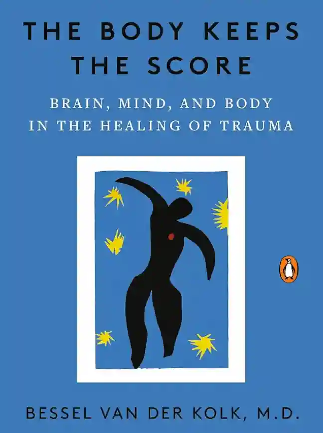 The Body Keeps the Score: Brain, Mind, and Body in the Healing of Trauma